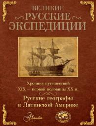 Icon image Великие русские экспедиции. Русские географы в Латинской Америке. Хроника путешествий XIX – первой половины XX в.