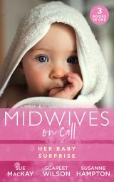 Icon image Midwives On Call: Her Baby Surprise: Midwife...to Mum! (Midwives On-Call) / It Started with a Pregnancy / Midwife's Baby Bump