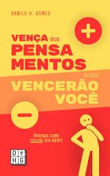 Icon image Vença Seus Pensamentos ou Eles Vencerão Você: Aprenda como educar sua mente