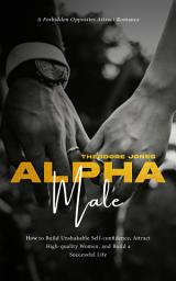 Icon image Alpha Male: A Forbidden Opposites Attract Romance (How to Build Unshakable Self-confidence, Attract High-quality Women, and Build a Successful Life)