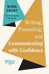 Icon image Writing, Presenting, and Communicating with Confidence (HBR Work Smart Series)