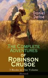 Icon image The Complete Adventures of Robinson Crusoe – 3 Books in One Volume (Illustrated): The Life and Adventures of Robinson Crusoe, The Farther Adventures of Robinson Crusoe & Serious Reflections of Robinson Crusoe