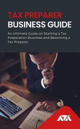 Icon image Tax Preparer Business Guide: An Ultimate Guide on Starting a Tax Preparation Business and Becoming a Tax Preparer