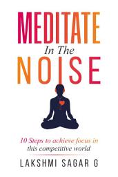 Icon image MEDITATE IN THE NOISE: 10 Steps to Achieve Focus in this Competitive World( Best motivational Books for Personal Development)