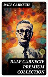 Icon image DALE CARNEGIE Premium Collection: The Art of Public Speaking, How to Win Friends and Influence People, How to Stop Worrying and Start Living & Lincoln the Unknown