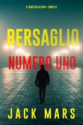 Icon image Bersaglio numero uno (Il gioco della spia—Libro #1)