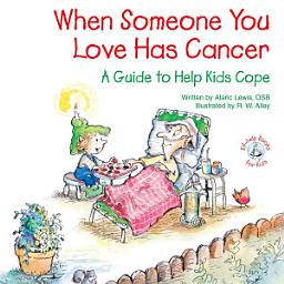 Icon image When Someone You Love Has Cancer: A Guide to Help Kids Cope