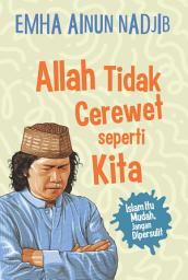 Icon image Allah Tidak Cerewet seperti Kamu: Islam Itu Mudah, Jangan Dipersulit