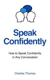 Icon image Speak Confidently: How to Speak Confidently in Any Conversation