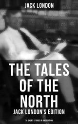 Icon image The Tales of the North: Jack London's Edition - 78 Short Stories in One Edition