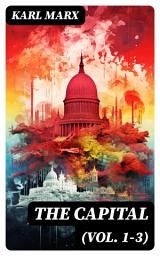 Icon image The Capital (Vol. 1-3): Including The Communist Manifesto, Wage-Labour and Capital, & Wages, Price and Profit