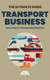 Icon image Transport Business: The Ultimate Guide to Know How to Start a Transportation Business