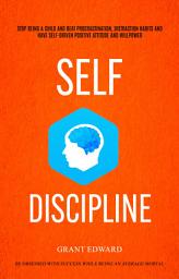 Icon image Self Discipline: Stop Being A Child And Beat Procrastination, Distraction Habits And Have Self-driven Positive Attitude And Willpower (Be Obsessed With Success While Being An Average Mortal)