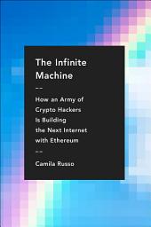 Icon image The Infinite Machine: How an Army of Crypto-Hackers Is Building the Next Internet with Ethereum