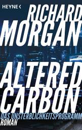 Icon image Altered Carbon - Das Unsterblichkeitsprogramm: Roman. Das Buch zur Netflix-Serie