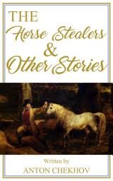 Icon image The Horse-Stealers and Other Stories: The Horse-Stealers and Other Stories by Anton Chekhov: "Deceptions and Discoveries: A Collection of Intriguing Short Stories"