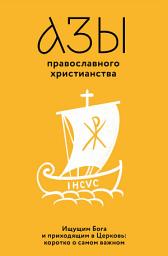 Icon image Азы православного христианства. Ищущим Бога и приходящим в Церковь: коротко о самом важном