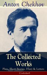 Icon image The Collected Works of Anton Chekhov: Plays, Short Stories, Diary & Letters (Unabridged): Three Sisters, Seagull , The Shooting Party, Uncle Vanya, Cherry Orchard, Chameleon, Tripping Tongue, On The Road, Vanka, Ward No. Six, Swedish Match, Nightmare...