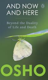Icon image And Now and Here: Beyond the Duality of Life and Death
