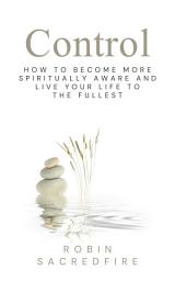 Icon image Control: How to Become More Spiritually Aware and Live Your Life to the Fullest