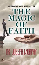 Icon image The Magic of Faith: The Magic of Faith by Murphy, Dr. Joseph: Harnessing the Power of Belief for Miracles