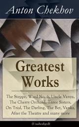 Icon image Greatest Works of Anton Chekhov: The Steppe, Ward No. 6, Uncle Vanya, The Cherry Orchard, Three Sisters, On Trial, The Darling, The Bet, Vanka, After the Theatre and many more (Unabridged): Plays, Short Stories, Novel and A Biography: The Steppe, Ward No. 6, Uncle Vanya, The Cherry Orchard, Three Sisters, On Trial, The Darling, The Bet, Vanka, After the Theatre and Many More (Unabridged): Plays, Short Stories, Novel and A Biography