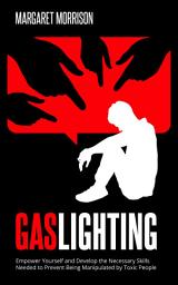 Icon image Gaslighting: Empower yourself and develop the necessary skills needed to prevent being manipulated by toxic people