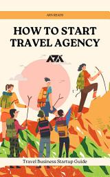 Icon image How to Start a Travel Agency: A Travel Business Startup Guide on How to Become a Travel Agent