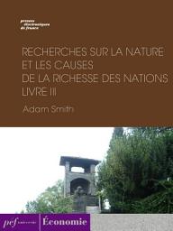 Icon image Recherches sur la nature et les causes de la richesse des nations. Livre III