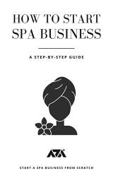 Icon image How to Start a Spa Business: A Step-by-Step Guide to Get you Start a Spa Business from Scratch