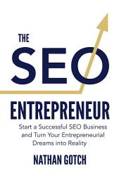 Icon image The SEO Entrepreneur: How to Start an SEO Business and Turn Your Entrepreneurial Dreams Into Reality