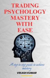Icon image Trading Psychology Mastery With Ease: A step by step guide to achieve mastery