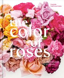 Icon image The Color of Roses: A Curated Spectrum of 300 Blooms