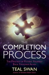 Icon image The Completion Process: The Practice of Putting Yourself Back Together Again