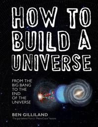 Icon image How to Build a Universe: From the Big Bang to the End of the Universe