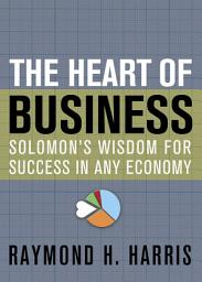 Icon image The Heart of Business: Solomon's Wisdom for Success in Any Economy