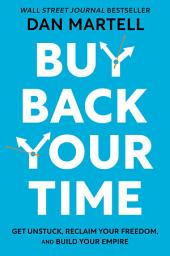 Icon image Buy Back Your Time: Get Unstuck, Reclaim Your Freedom, and Build Your Empire