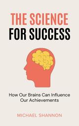 Icon image The Science For Success: How Our Brains Can Influence Our Achievements