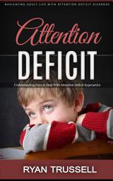 Icon image Attention Deficit: Navigating Adult Life With Attention Deficit Disorder (Understanding How to Deal With Attention Deficit-hyperactive)