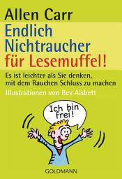Icon image Endlich Nichtraucher für Lesemuffel!: Es ist leichter als Sie denken, mit dem Rauchen Schluss zu machen