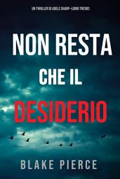 Icon image Non resta che il desiderio (Un thriller di Adele Sharp—Libro Tredici)
