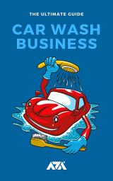 Icon image Car Wash Business: The Ultimate Guide on How To Start a Car Wash Business