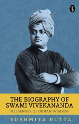 Icon image The Biography Of Swami Vivekananda: ‘Messenger Of Indian Wisdom’