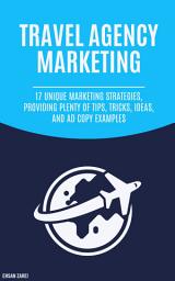 Icon image Travel Agency Marketing: 17 Unique Marketing Strategies, Providing Plenty Of Tips, Tricks, Ideas, And Ad Copy Examples
