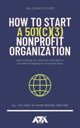 Icon image How to Start a 501c3 Nonprofit Organization: Steps to Setting Up a Nonprofit Corporation or Foundation & Applying for Tax-Exempt Status
