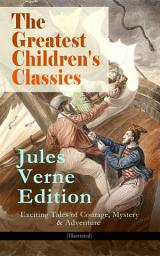 Icon image The Greatest Children's Classics – Jules Verne Edition: 16 Exciting Tales of Courage, Mystery & Adventure (Illustrated): Twenty Thousand Leagues Under the Sea, Around the World in Eighty Days, The Mysterious Island, Journey to the Center of the Earth, From Earth to Moon, Dick Sand - A Captain at Fifteen...
