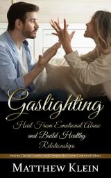 Icon image Gaslighting: Heal From Emotional Abuse and Build Healthy Relationships (How to Classify Counter and Conquer the Covert Control of Others)