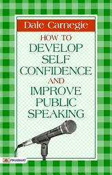 Icon image How To Develop Self Confidence and Improve Public Speaking by Dale Carnegie:: How to Develop Self Confidence and Improve Public Speaking - Unlocking Your Potential: Building Self-Confidence and Mastering Public Speaking with Dale Carnegie Dale Carnegie Best book for Super Success