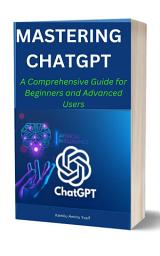 Icon image MASTERING CHATGPT: A Comprehensive Guide for Beginners and Advanced Users