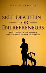 Icon image Self-Discipline for Entrepreneurs: How to Develop and Maintain Self-Discipline as an Entrepreneur